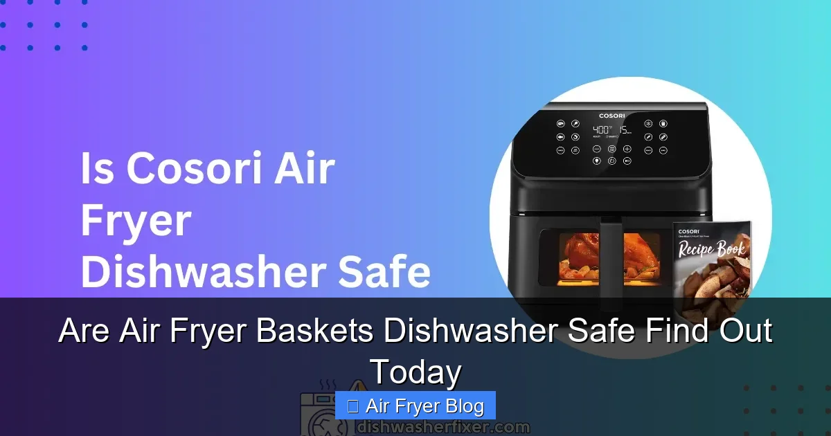 Are Air Fryer Baskets Dishwasher Safe Find Out Today
