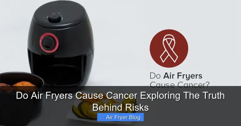 Do Air Fryers Cause Cancer Exploring The Truth Behind Risks