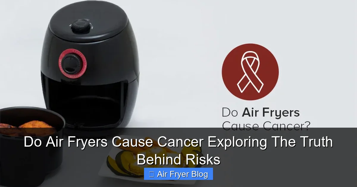 Do Air Fryers Cause Cancer Exploring The Truth Behind Risks